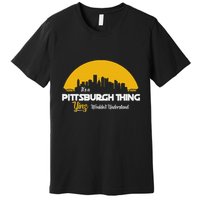 Pittsburgh Yinzer Pittsburghese Its A Pittsburgh Thing Yinz Premium T-Shirt