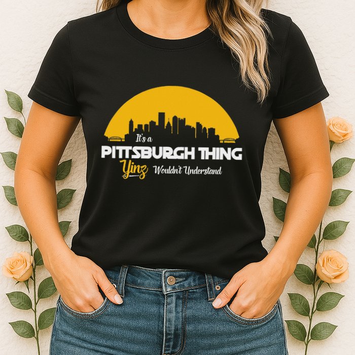 Pittsburgh Yinzer Pittsburghese Its A Pittsburgh Thing Yinz Womens T-Shirt
