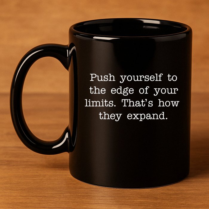 Push Yourself To The Edge Of Your Limits, That's How They Expand 11oz C Handle Ceramic Mug