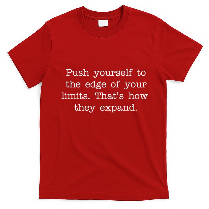 Push Yourself To The Edge Of Your Limits, That's How They Expand T-Shirt