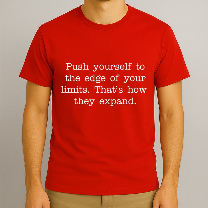 Push Yourself To The Edge Of Your Limits, That's How They Expand T-Shirt