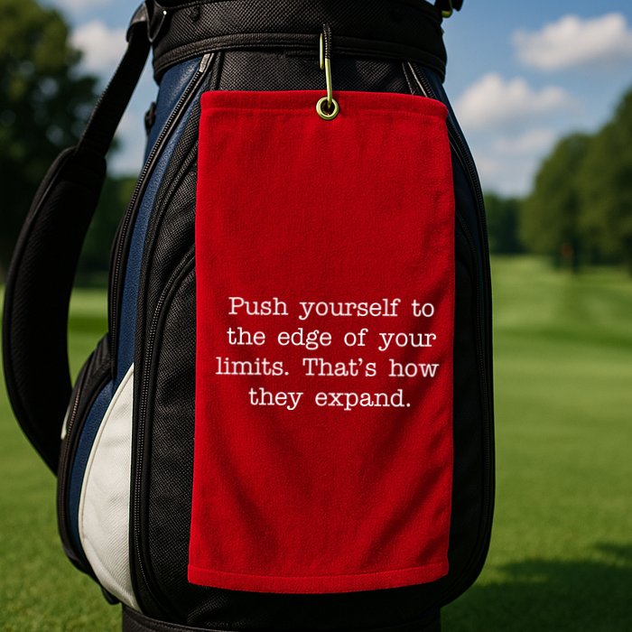 Push Yourself To The Edge Of Your Limits, That's How They Expand Golf Towel