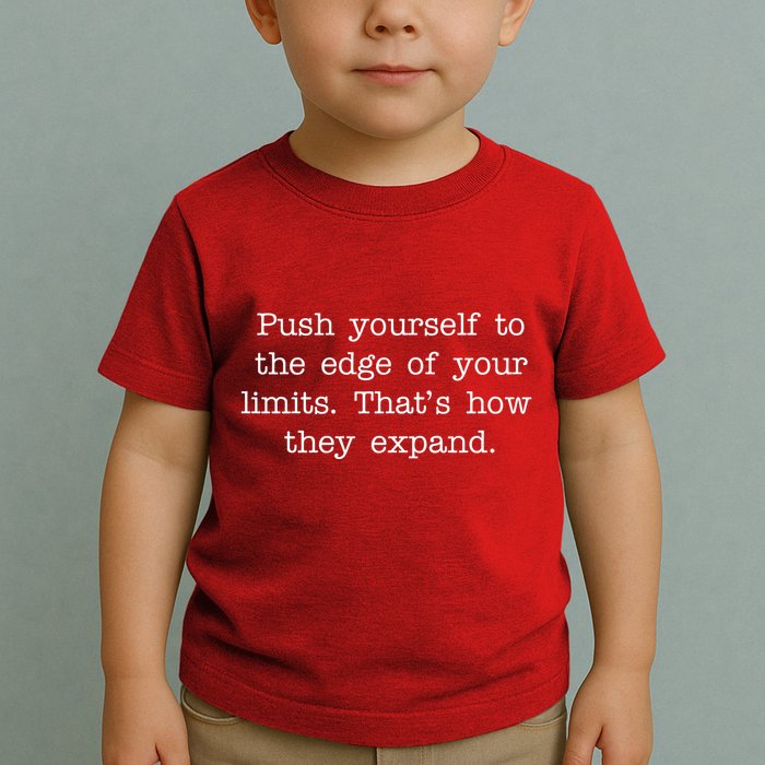 Push Yourself To The Edge Of Your Limits, That's How They Expand Toddler T-Shirt
