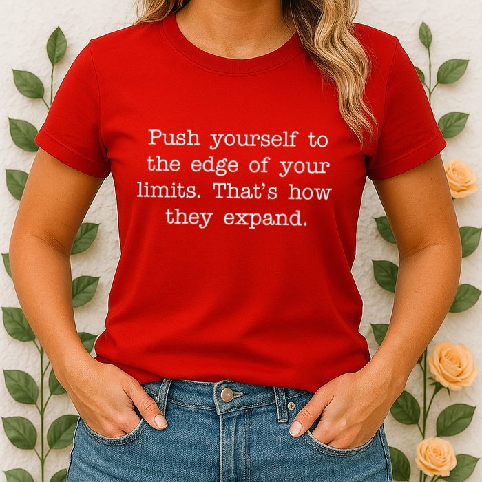 Push Yourself To The Edge Of Your Limits, That's How They Expand Womens T-Shirt