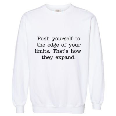 Push Yourself To The Edge Of Your Limits, That's How They Expand Garment-Dyed Sweatshirt