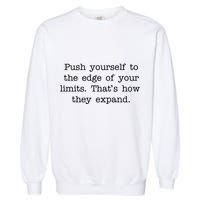 Push Yourself To The Edge Of Your Limits, That's How They Expand Garment-Dyed Sweatshirt