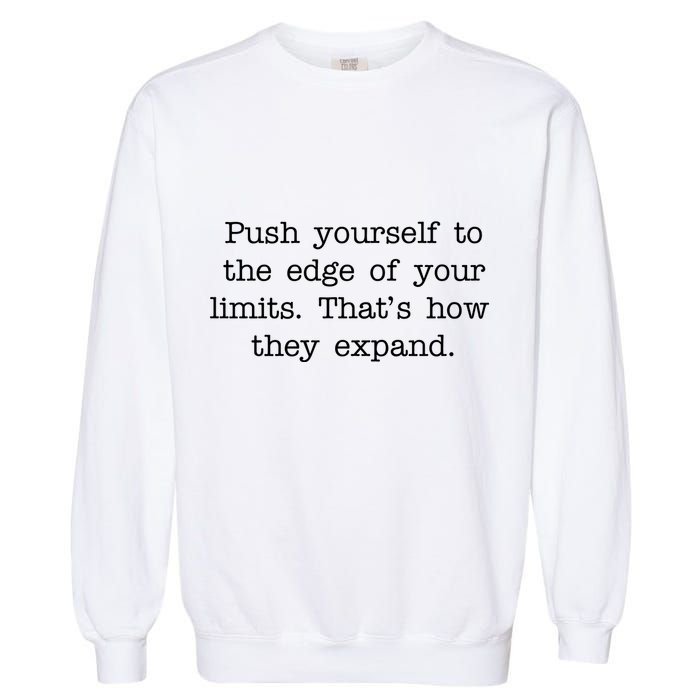 Push Yourself To The Edge Of Your Limits, That's How They Expand Garment-Dyed Sweatshirt