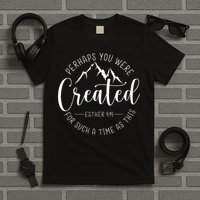 Perhaps You Were Created For Such A Time As This Religious T-Shirt