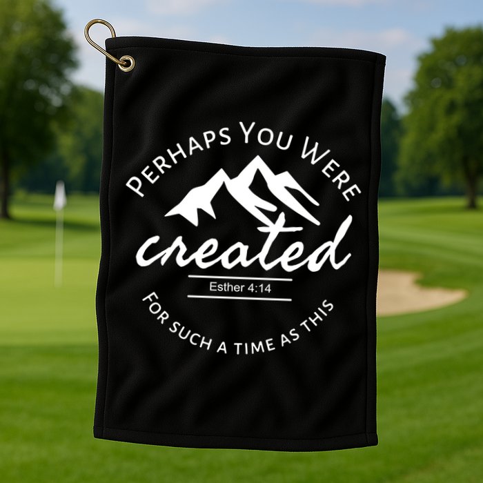 Perhaps You Were Created For Such A Time As This Esther 4 14 Great Gift Golf Towel