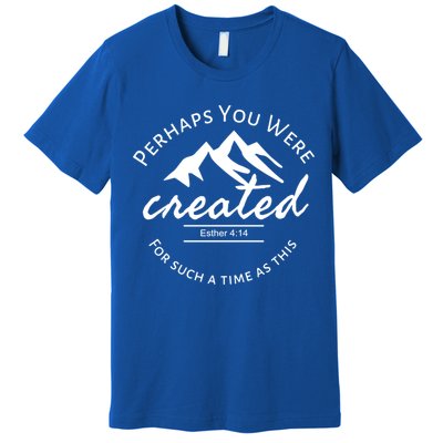 Perhaps You Were Created For Such A Time As This Esther 4 14 Great Gift Premium T-Shirt