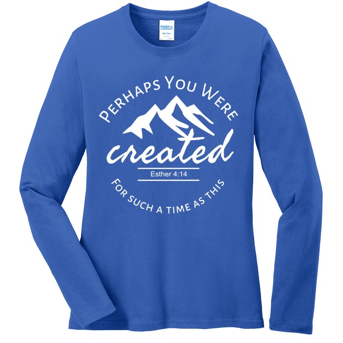 Perhaps You Were Created For Such A Time As This Esther 4 14 Great Gift Ladies Long Sleeve Shirt