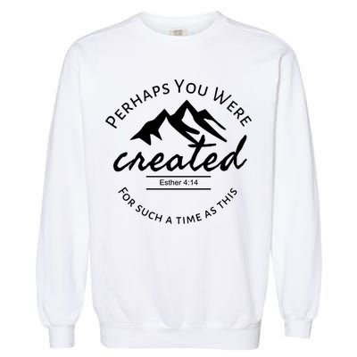 Perhaps You Were Created For Such A Time As This Esther 4 14 Great Gift Garment-Dyed Sweatshirt