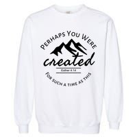 Perhaps You Were Created For Such A Time As This Esther 4 14 Great Gift Garment-Dyed Sweatshirt