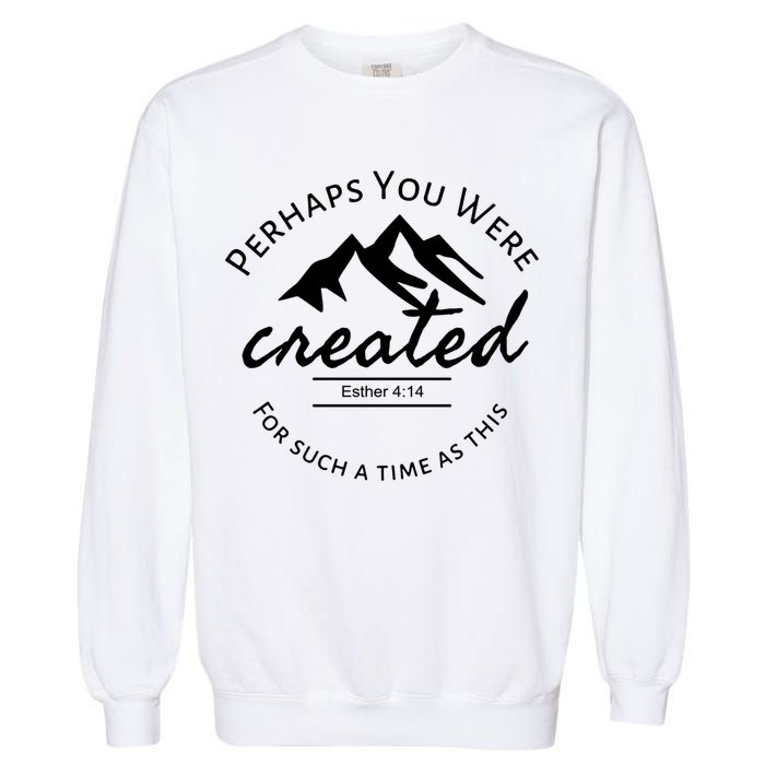 Perhaps You Were Created For Such A Time As This Esther 4 14 Great Gift Garment-Dyed Sweatshirt