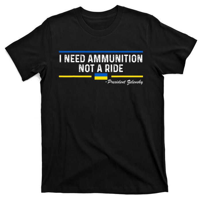 President Zelensky I Need Ammunition Not a Ride Ukraine Flag T-Shirt