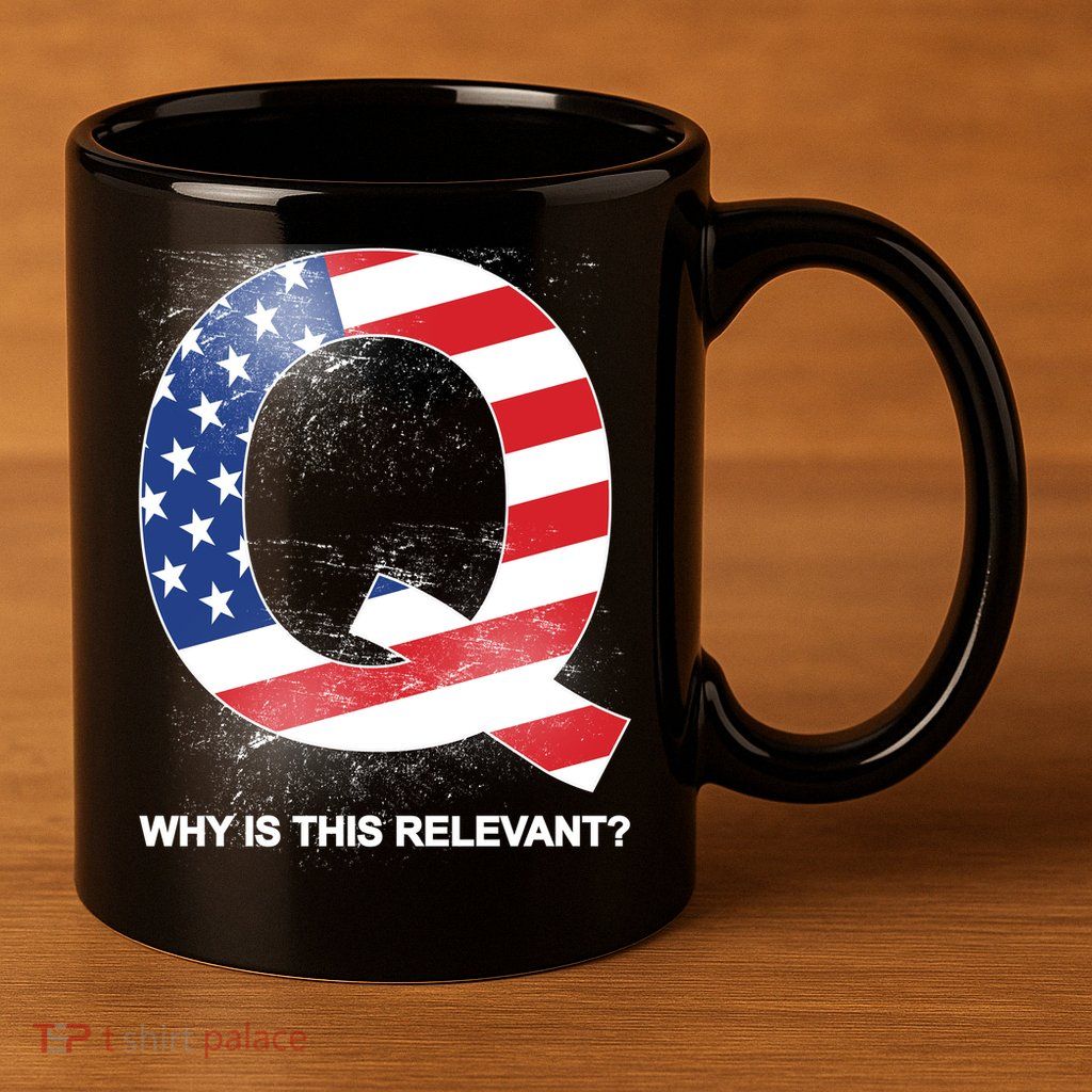 Q Anon Why Is this Relevant 11oz C Handle Ceramic Mug