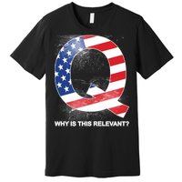 Q Anon Why Is this Relevant Premium T-Shirt