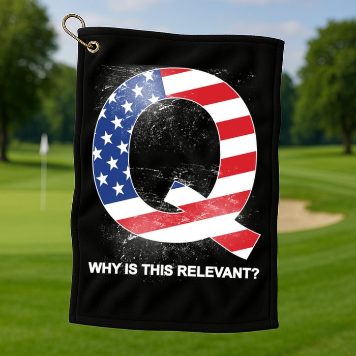 Q Anon Why Is this Relevant Golf Towel