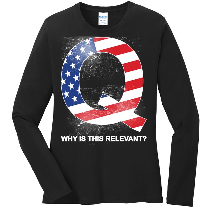 Q Anon Why Is this Relevant Ladies Long Sleeve Shirt