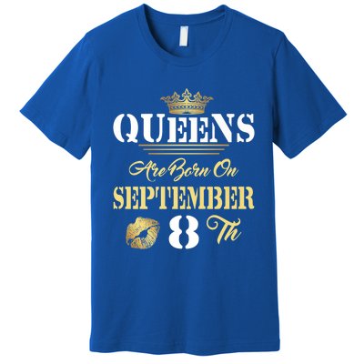 Queens Are Born On September 8th Sept Birthday Pride Meaningful Gift Premium T-Shirt