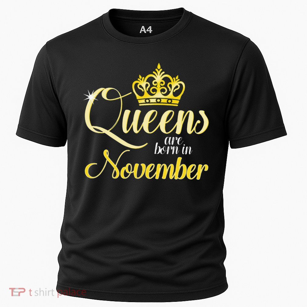 Queens Are Born In November Women Birthday Month Date Gift Performance Shirt