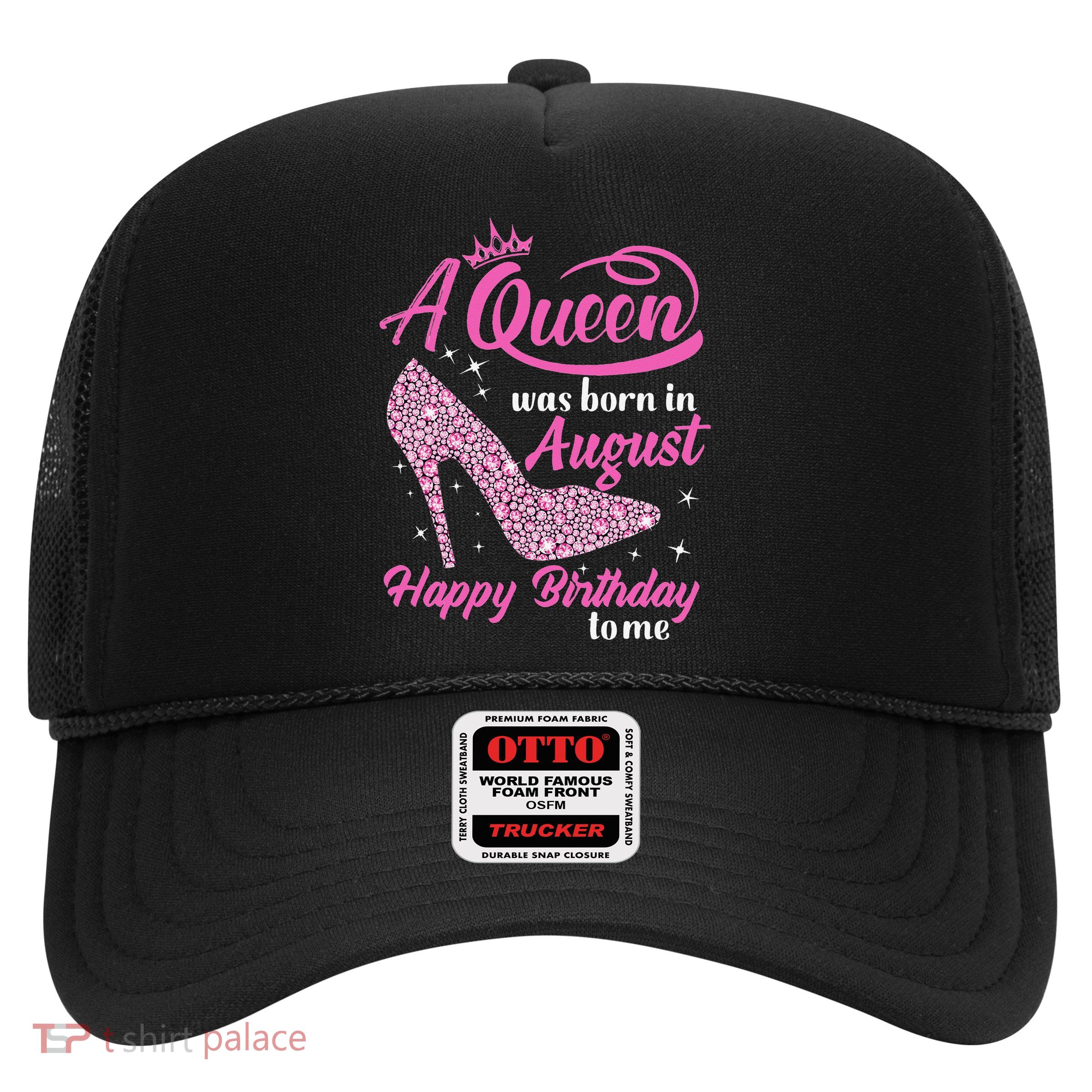 Queens Are Born In August Funny August Birthday Gift Trucker Hat