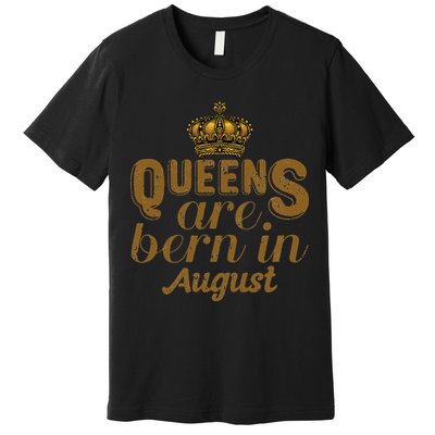Queens Are Born In August Leo Birthday Month Premium T-Shirt