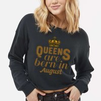 Queens Are Born In August Leo Birthday Month Cropped Pullover Crew