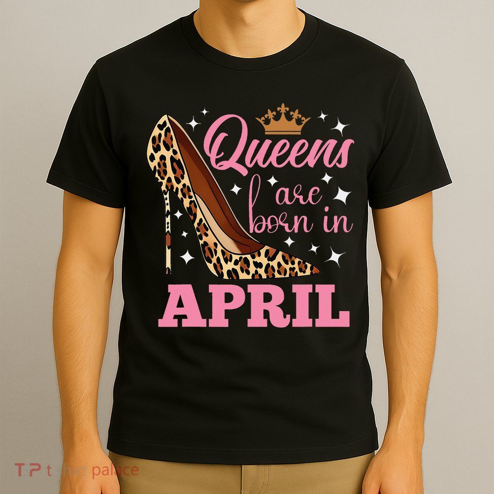 Queens are Born in April Funny April Birthday T-Shirt