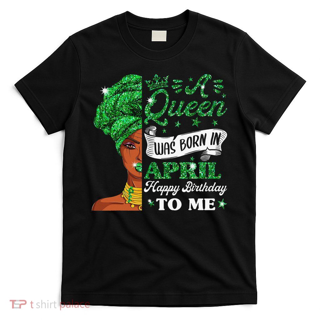 Queens Are Born In April Birthday Wo T-Shirt