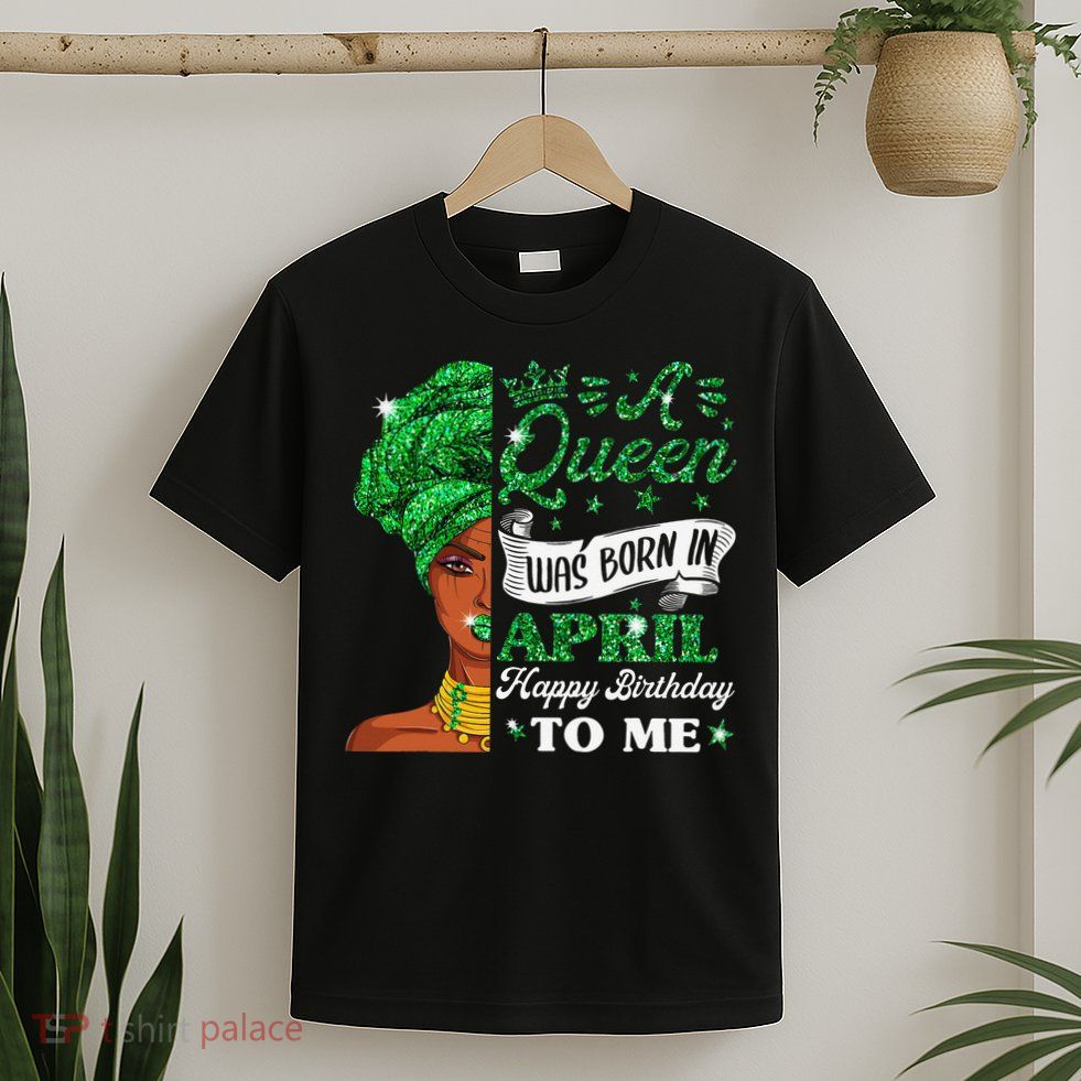 Queens Are Born In April Birthday Wo T-Shirt