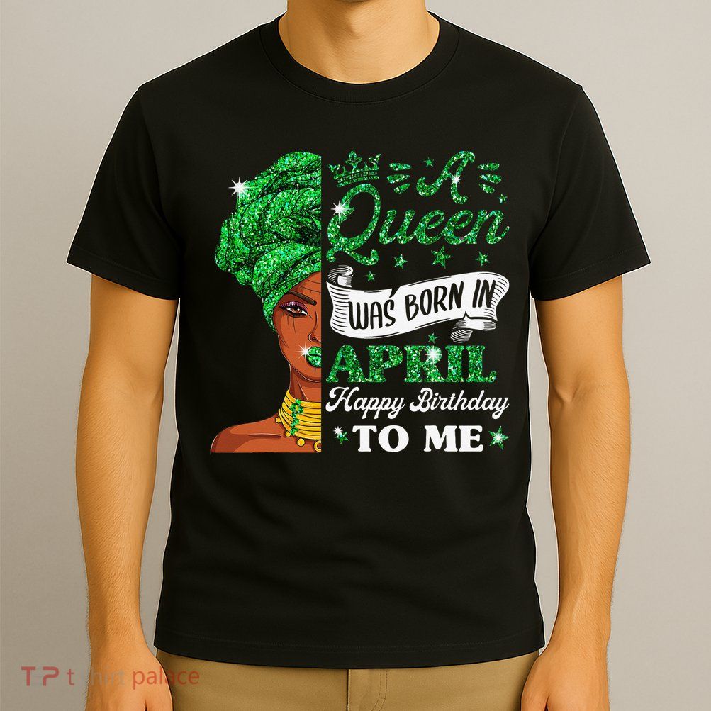 Queens Are Born In April Birthday Wo T-Shirt