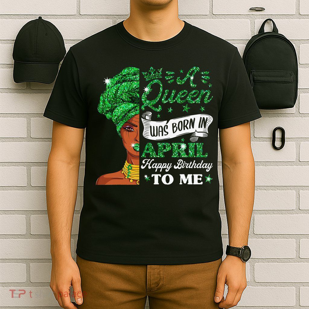 Queens Are Born In April Birthday Wo T-Shirt