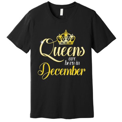 Queens Are Born In December Birthday Wo Month Gift Premium T-Shirt