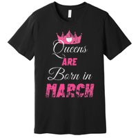 Queens Are Born In March Distressed Birthday Gift Premium T-Shirt