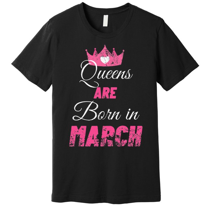 Queens Are Born In March Distressed Birthday Gift Premium T-Shirt