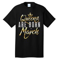 Queens Are Born In March Birthday Gift Wo Tall T-Shirt