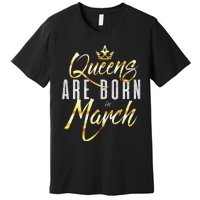 Queens Are Born In March Birthday Gift Wo Premium T-Shirt