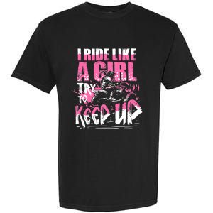 Quad ATV Girl Gift I Ride Like A Girl Try To Keep Up Garment-Dyed Heavyweight T-Shirt