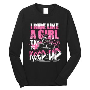 Quad ATV Girl Gift I Ride Like A Girl Try To Keep Up Long Sleeve Shirt