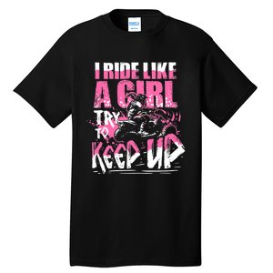 Quad ATV Girl Gift I Ride Like A Girl Try To Keep Up Tall T-Shirt