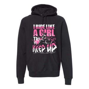 Quad ATV Girl Gift I Ride Like A Girl Try To Keep Up Premium Hoodie