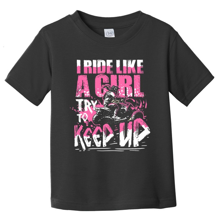 Quad ATV Girl Gift I Ride Like A Girl Try To Keep Up Toddler T-Shirt