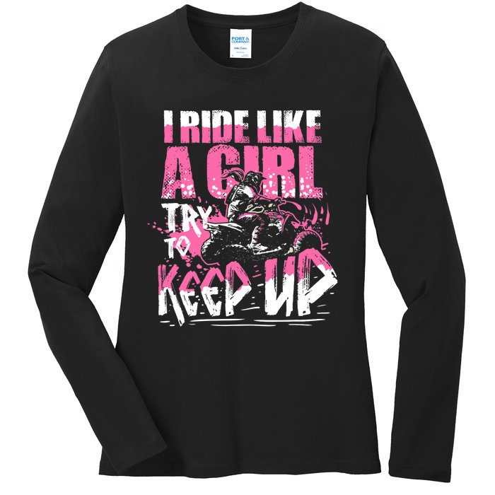 Quad ATV Girl Gift I Ride Like A Girl Try To Keep Up Ladies Long Sleeve Shirt