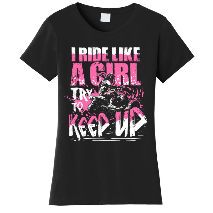 Quad ATV Girl Gift I Ride Like A Girl Try To Keep Up Women's T-Shirt