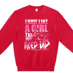 Quad ATV Girl Gift I Ride Like A Girl Try To Keep Up Premium Crewneck Sweatshirt