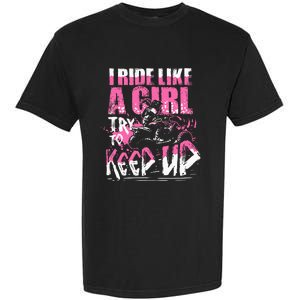 Quad Atv Girl Gift I Ride Like A Girl Try To Keep Up Garment-Dyed Heavyweight T-Shirt