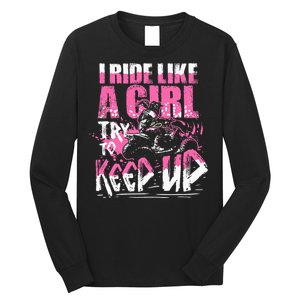 Quad Atv Girl Gift I Ride Like A Girl Try To Keep Up Long Sleeve Shirt