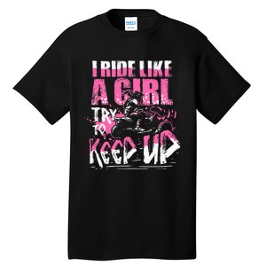 Quad Atv Girl Gift I Ride Like A Girl Try To Keep Up Tall T-Shirt