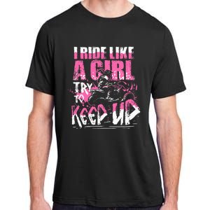 Quad Atv Girl Gift I Ride Like A Girl Try To Keep Up Adult ChromaSoft Performance T-Shirt